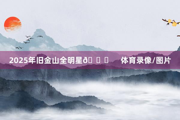 2025年旧金山全明星🌟    体育录像/图片