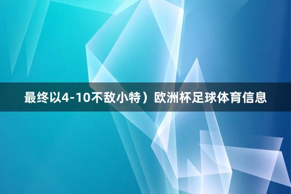 最终以4-10不敌小特）欧洲杯足球体育信息