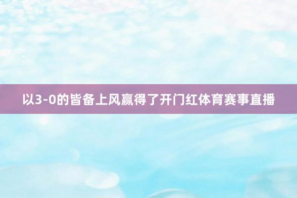以3-0的皆备上风赢得了开门红体育赛事直播