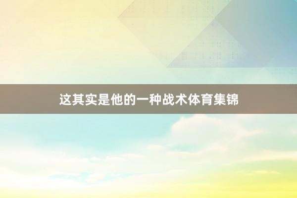 这其实是他的一种战术体育集锦