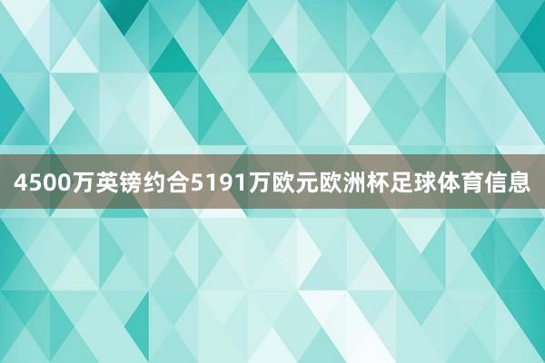 4500万英镑约合5191万欧元欧洲杯足球体育信息