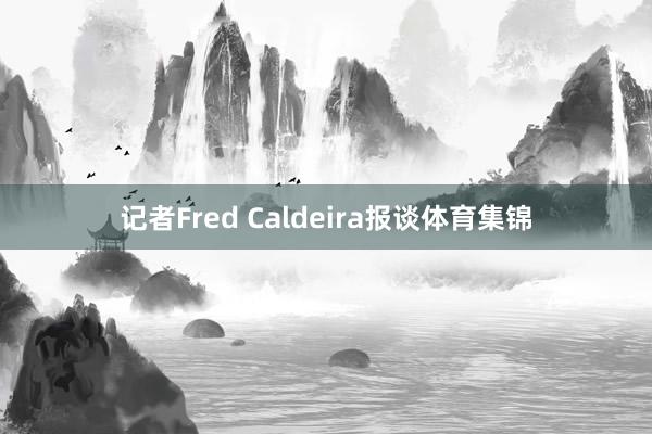 记者Fred Caldeira报谈体育集锦
