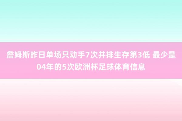 詹姆斯昨日单场只动手7次并排生存第3低 最少是04年的5次欧洲杯足球体育信息