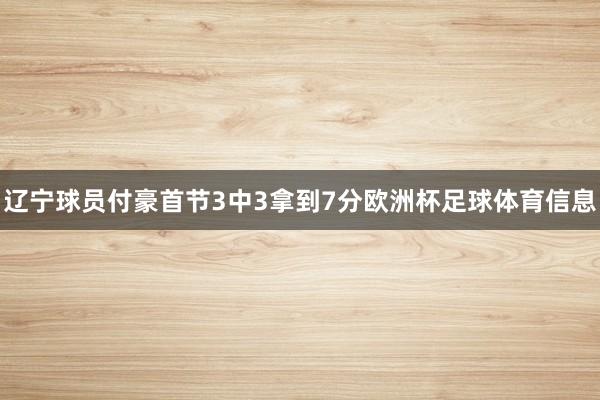 辽宁球员付豪首节3中3拿到7分欧洲杯足球体育信息