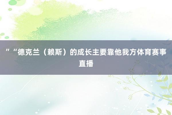 ”“德克兰（赖斯）的成长主要靠他我方体育赛事直播