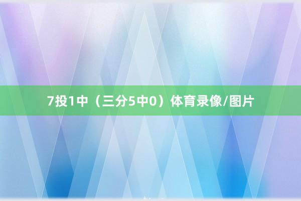 7投1中（三分5中0）体育录像/图片
