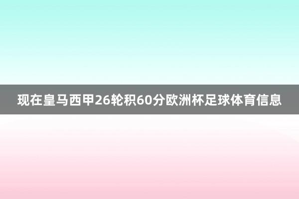 现在皇马西甲26轮积60分欧洲杯足球体育信息