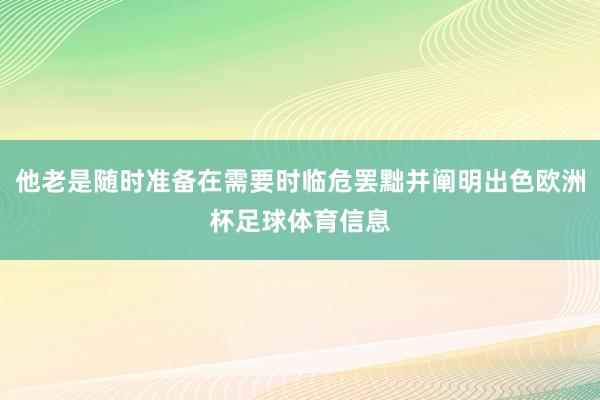 他老是随时准备在需要时临危罢黜并阐明出色欧洲杯足球体育信息